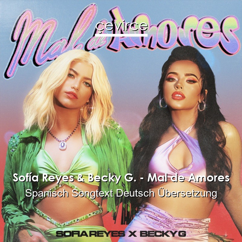 Sofía Reyes & Becky G. – Mal de Amores Spanisch Songtext Deutsch Übersetzung