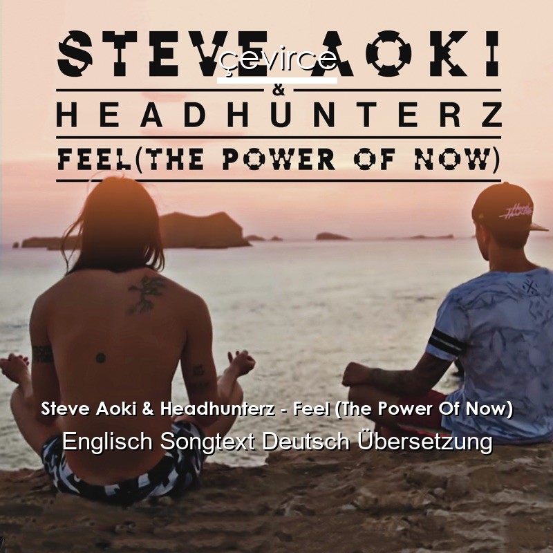 Steve Aoki & Headhunterz – Feel (The Power Of Now) Englisch Songtext Deutsch Übersetzung