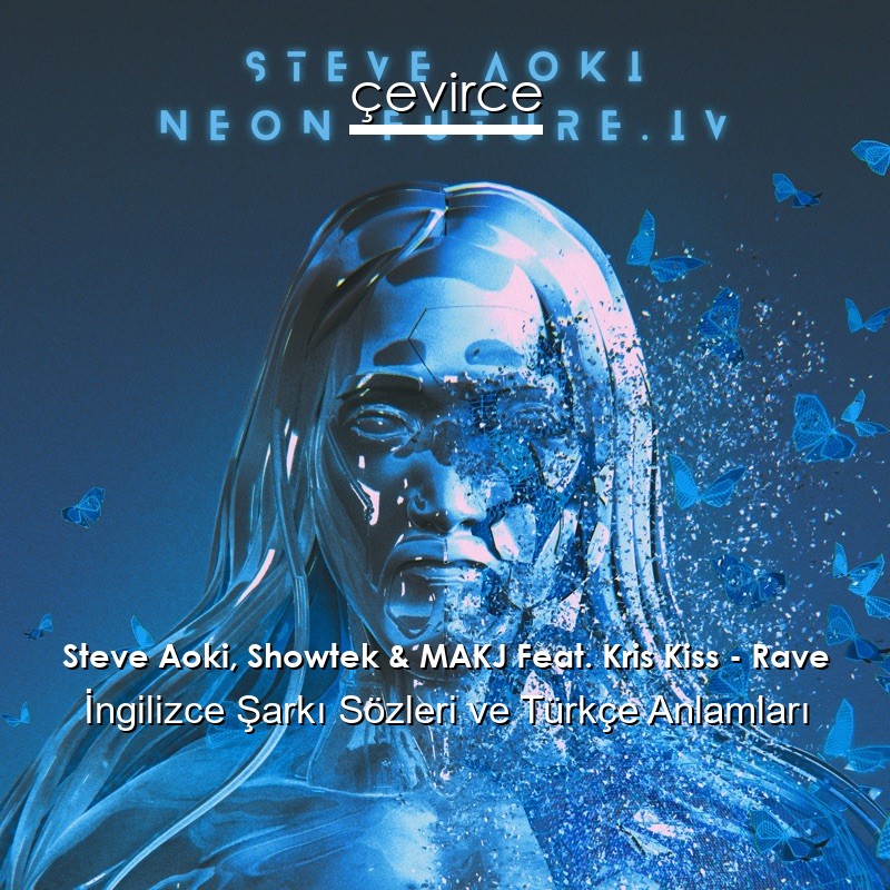 Steve Aoki, Showtek & MAKJ Feat. Kris Kiss – Rave İngilizce Şarkı Sözleri Türkçe Anlamları