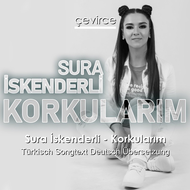 Sura İskenderli – Korkularım Türkisch Songtext Deutsch Übersetzung