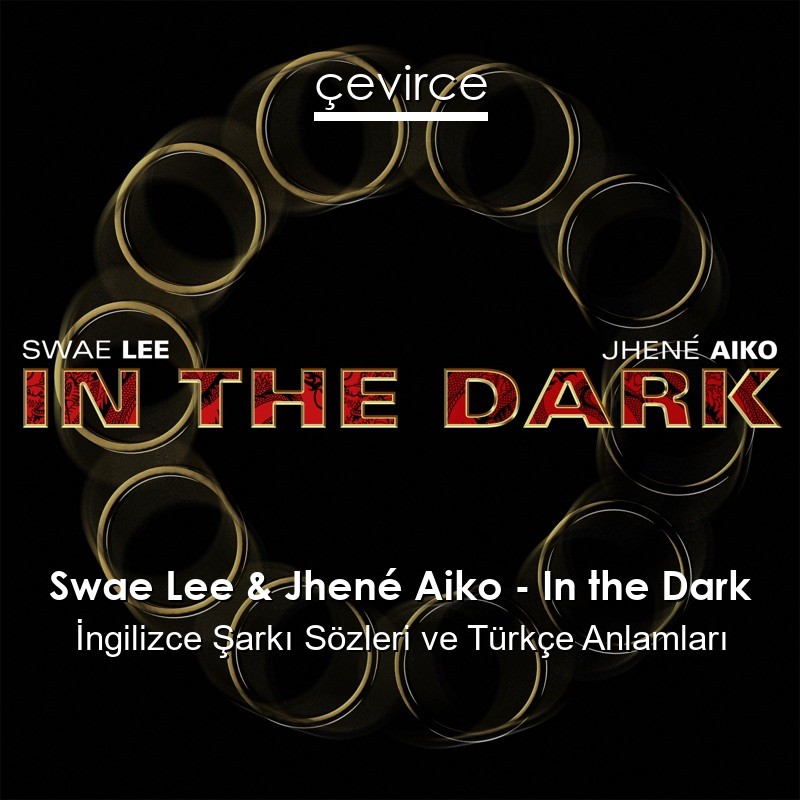 Swae Lee & Jhené Aiko – In the Dark İngilizce Şarkı Sözleri Türkçe Anlamları