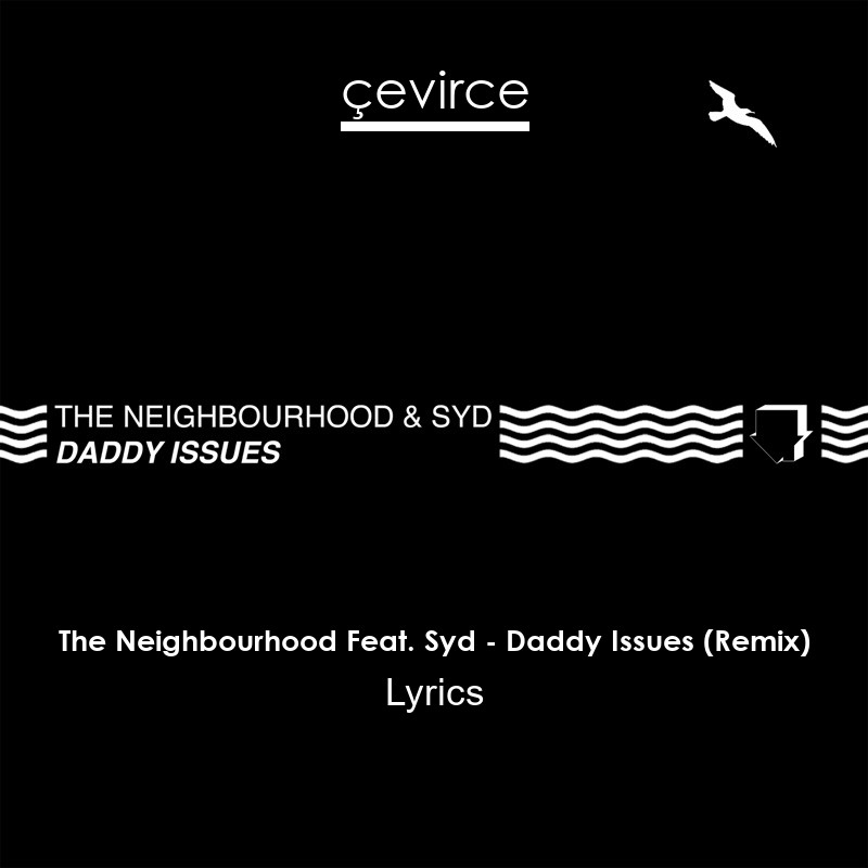 The Neighbourhood Feat. Syd – Daddy Issues (Remix) Lyrics