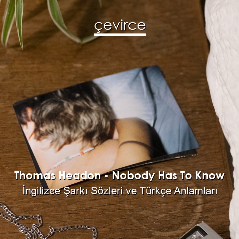 Thomas Headon – Nobody Has To Know İngilizce Şarkı Sözleri Türkçe Anlamları