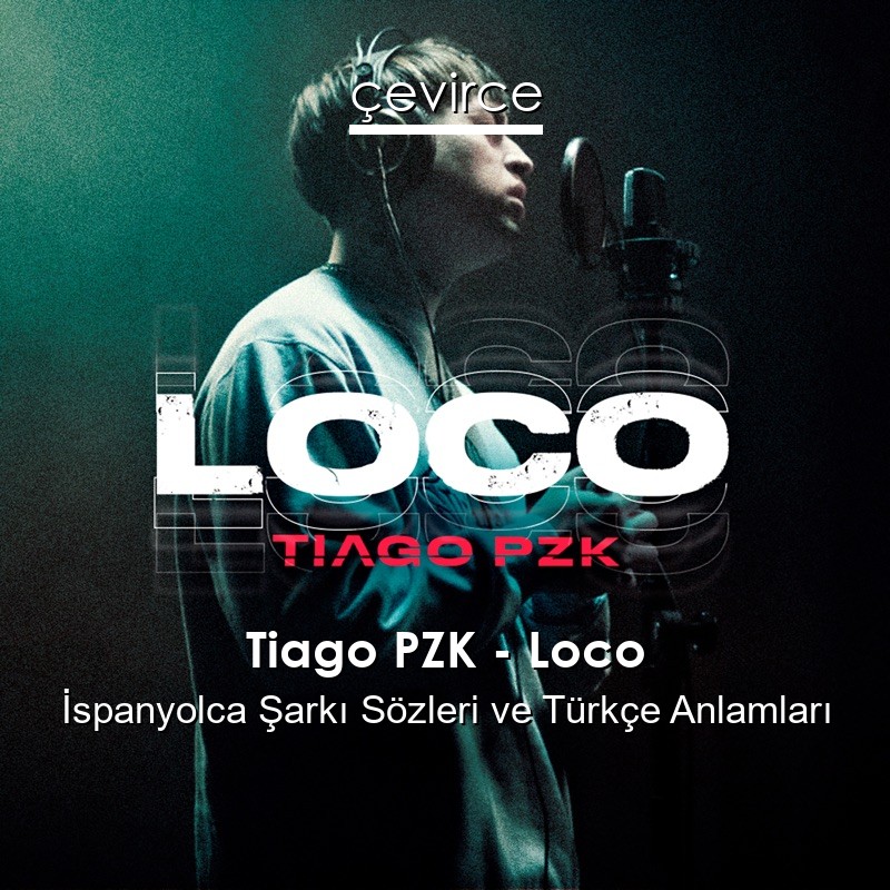 Tiago PZK – Loco İspanyolca Şarkı Sözleri Türkçe Anlamları