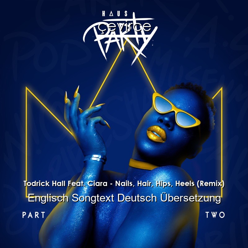 Todrick Hall Feat. Ciara – Nails, Hair, Hips, Heels (Remix) Englisch Songtext Deutsch Übersetzung