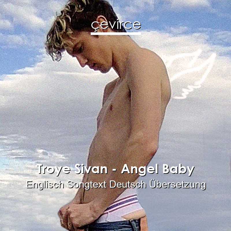 Troye Sivan – Angel Baby Englisch Songtext Deutsch Übersetzung