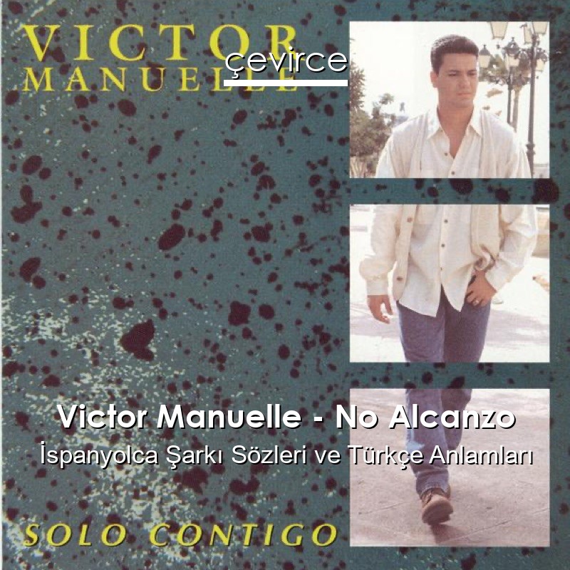 Victor Manuelle – No Alcanzo İspanyolca Şarkı Sözleri Türkçe Anlamları