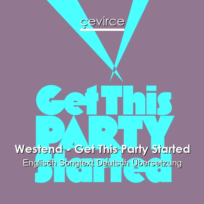 Westend – Get This Party Started Englisch Songtext Deutsch Übersetzung