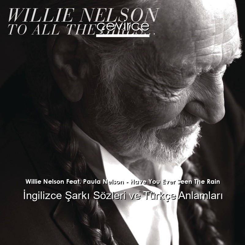 Willie Nelson Feat. Paula Nelson – Have You Ever Seen The Rain İngilizce Şarkı Sözleri Türkçe Anlamları