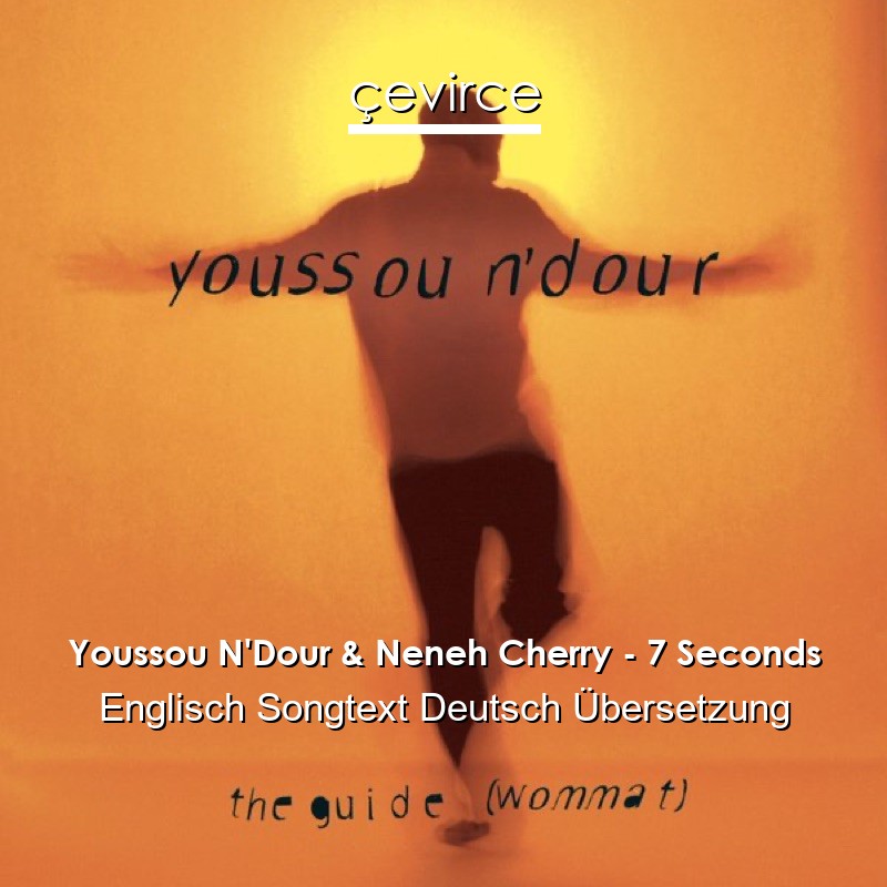 Youssou N’Dour & Neneh Cherry – 7 Seconds Englisch Songtext Deutsch Übersetzung