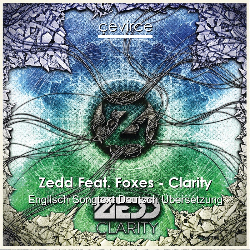 Zedd Feat. Foxes – Clarity Englisch Songtext Deutsch Übersetzung