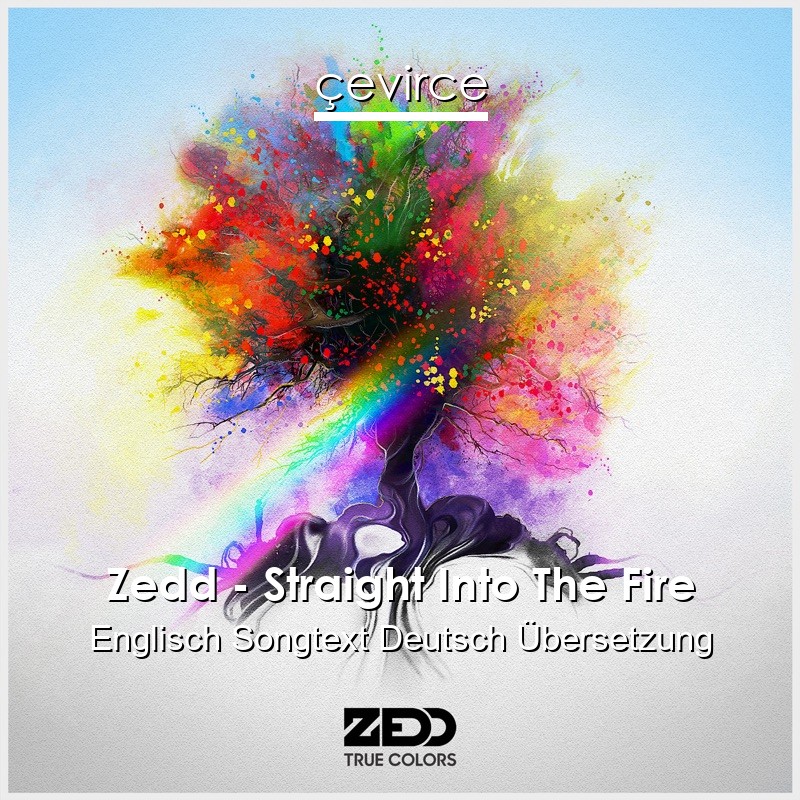 Zedd – Straight Into The Fire Englisch Songtext Deutsch Übersetzung