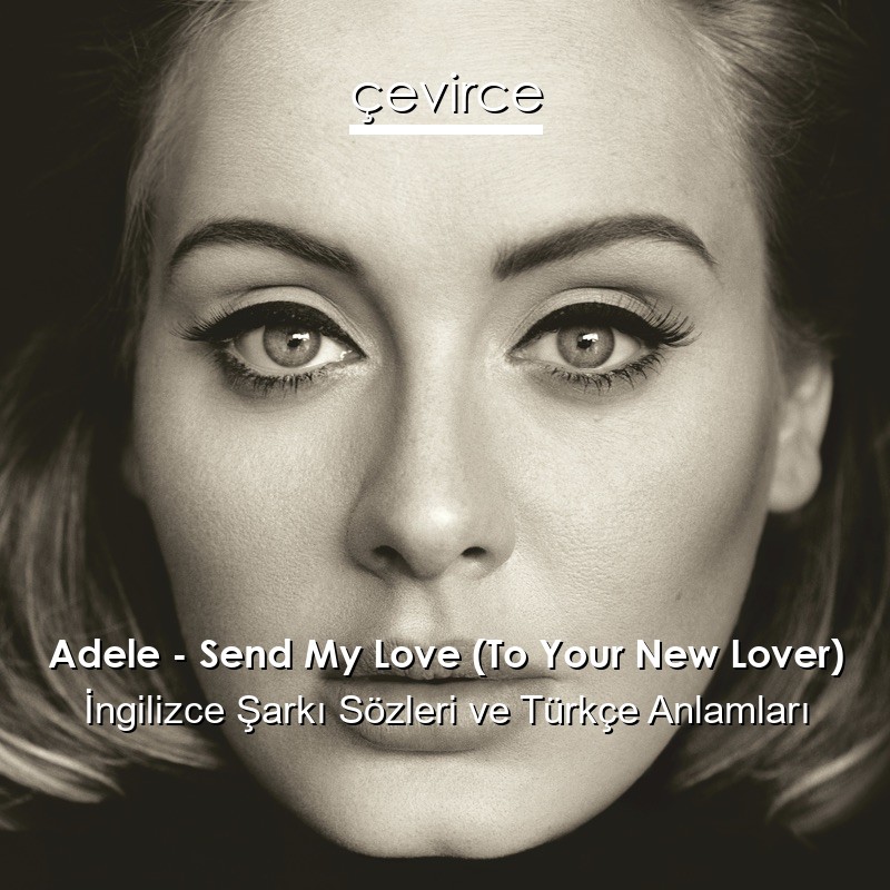 Adele – Send My Love (To Your New Lover) İngilizce Şarkı Sözleri Türkçe Anlamları