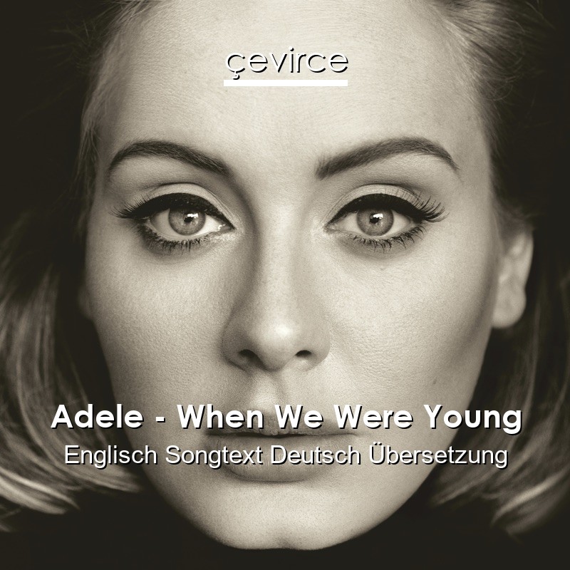 Adele – When We Were Young Englisch Songtext Deutsch Übersetzung