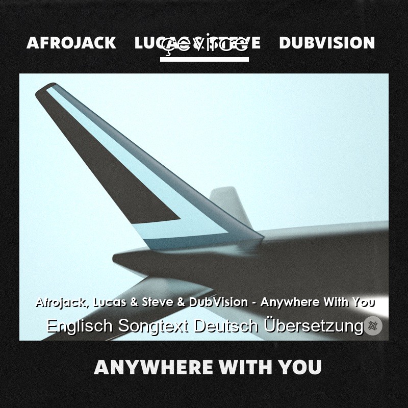 Afrojack, Lucas & Steve & DubVision – Anywhere With You Englisch Songtext Deutsch Übersetzung