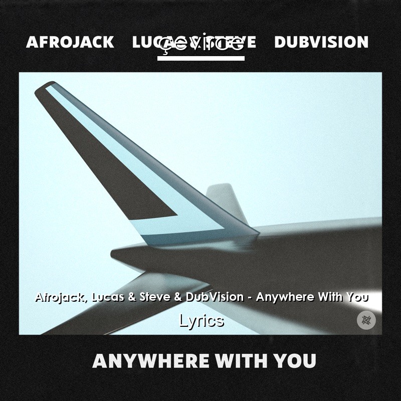 Afrojack, Lucas & Steve & DubVision – Anywhere With You Lyrics