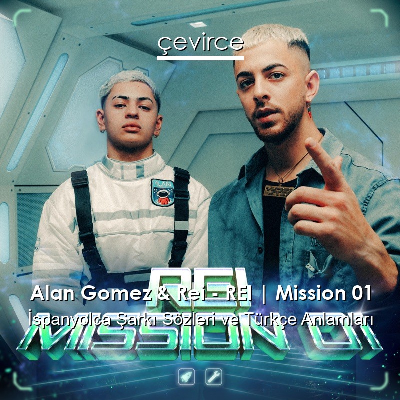 Alan Gomez & Rei – REI | Mission 01 İspanyolca Şarkı Sözleri Türkçe Anlamları