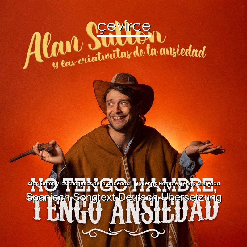 Alan Sutton y las criaturitas de la ansiedad – No Tengo Hambre, Tengo Ansiedad Spanisch Songtext Deutsch Übersetzung