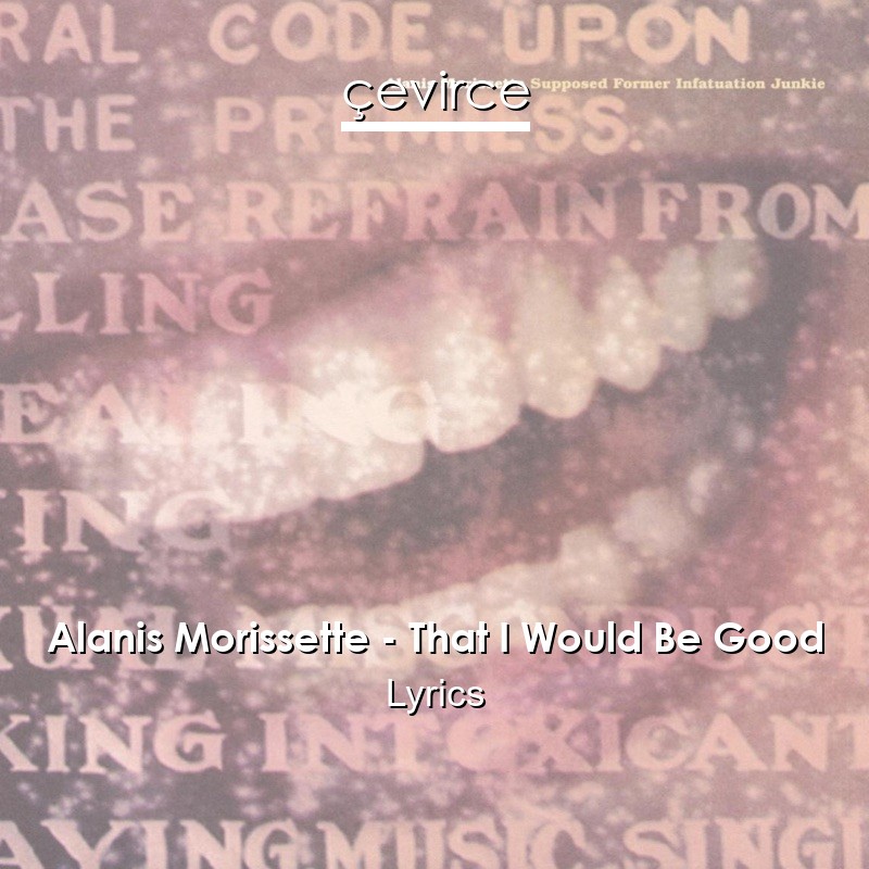 Alanis Morissette – That I Would Be Good Lyrics