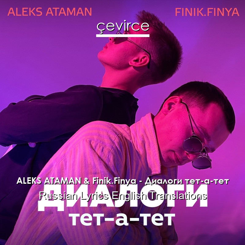 ALEKS ATAMAN & Finik.Finya – Диалоги тет-а-тет Russian Lyrics English Translations