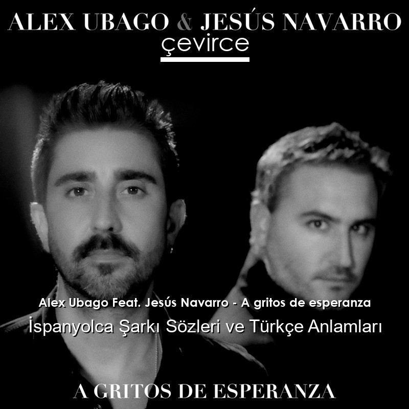Alex Ubago Feat. Jesús Navarro – A gritos de esperanza İspanyolca Şarkı Sözleri Türkçe Anlamları
