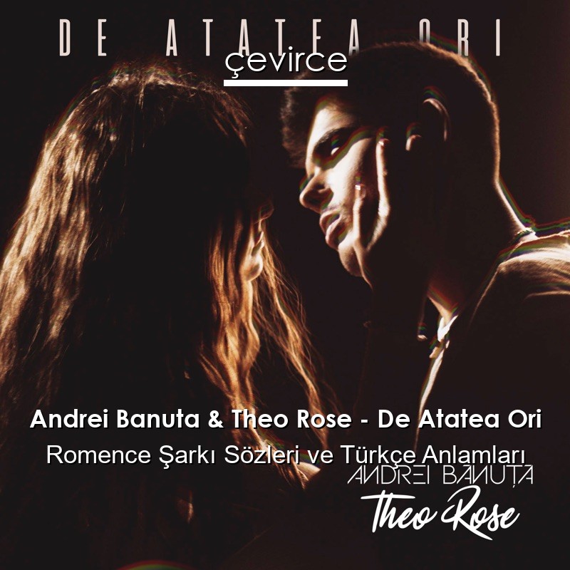 Andrei Banuta & Theo Rose – De Atatea Ori Romence Şarkı Sözleri Türkçe Anlamları