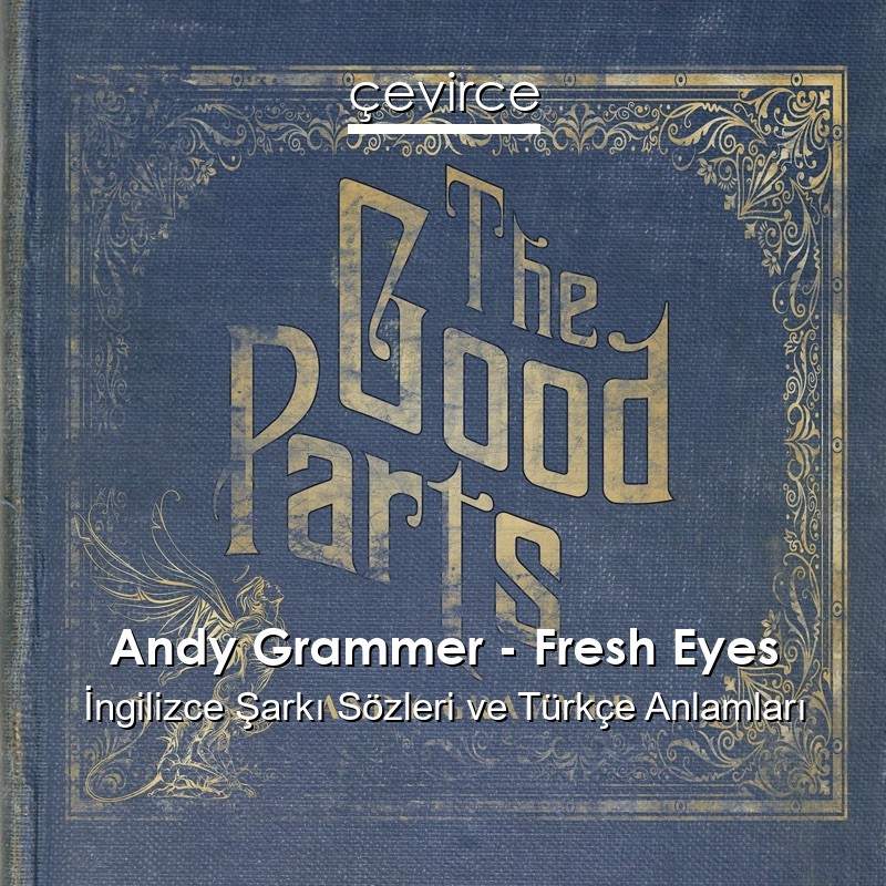 Andy Grammer – Fresh Eyes İngilizce Şarkı Sözleri Türkçe Anlamları