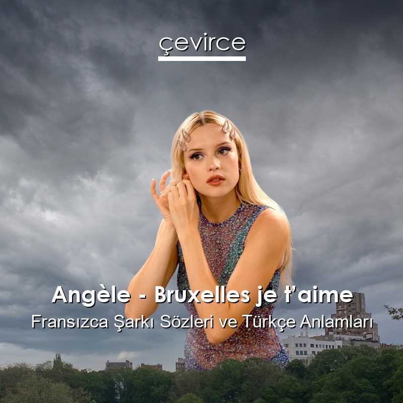 Angèle – Bruxelles je t’aime Fransızca Şarkı Sözleri Türkçe Anlamları