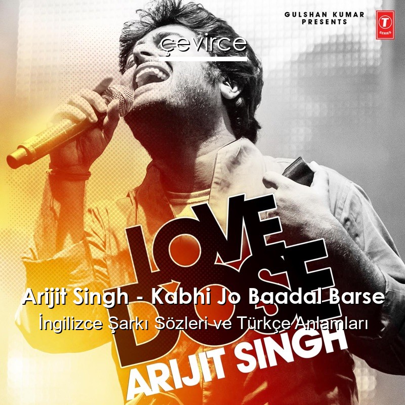 Arijit Singh – Kabhi Jo Baadal Barse  Şarkı Sözleri Türkçe Anlamları