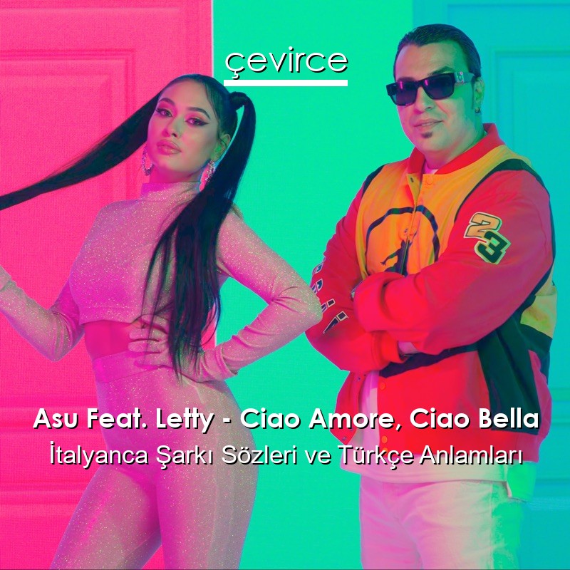 Asu Feat. Letty – Ciao Amore, Ciao Bella İtalyanca Şarkı Sözleri Türkçe Anlamları