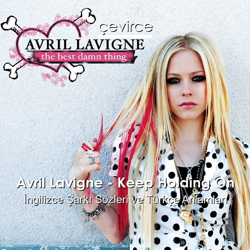 Avril Lavigne – Keep Holding On İngilizce Şarkı Sözleri Türkçe Anlamları