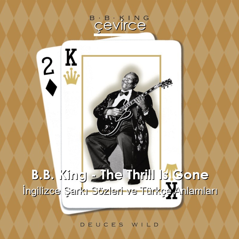 B.B. King – The Thrill Is Gone İngilizce Şarkı Sözleri Türkçe Anlamları