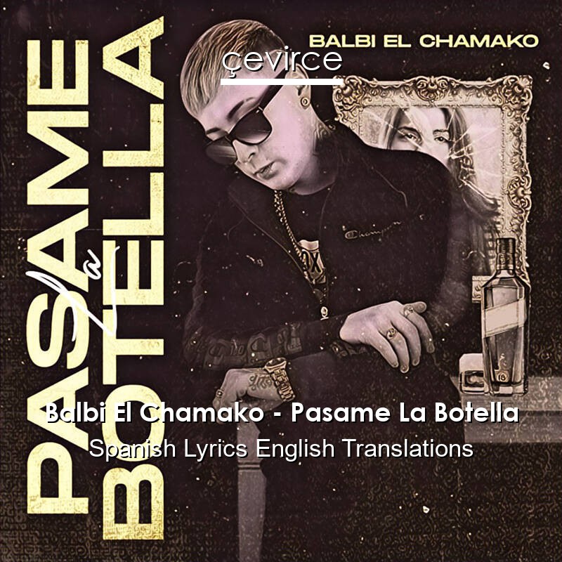 Balbi El Chamako – Pasame La Botella Spanish Lyrics English Translations