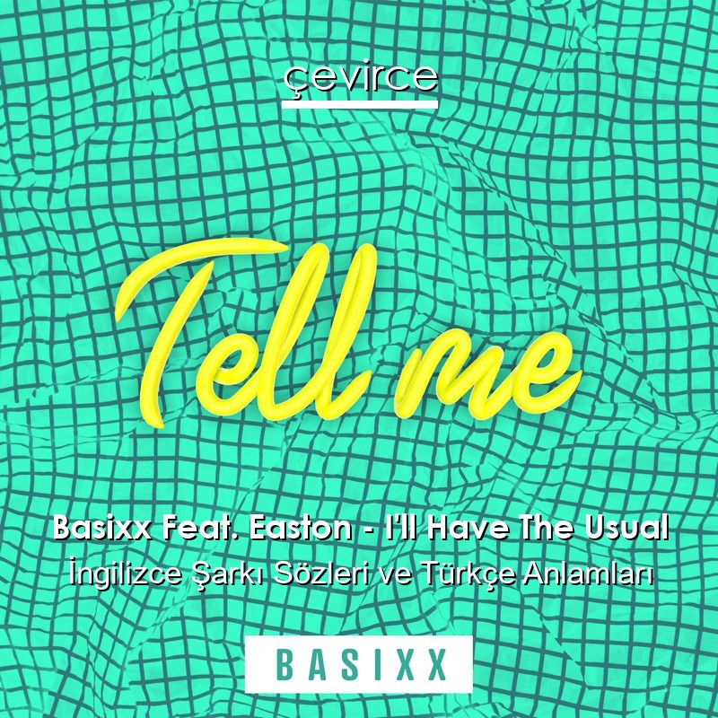 Basixx Feat. Easton – I’ll Have The Usual İngilizce Şarkı Sözleri Türkçe Anlamları