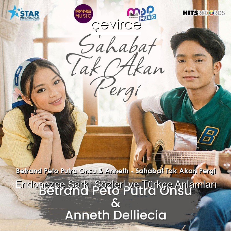 Betrand Peto Putra Onsu & Anneth – Sahabat Tak Akan Pergi Endonezce Şarkı Sözleri Türkçe Anlamları