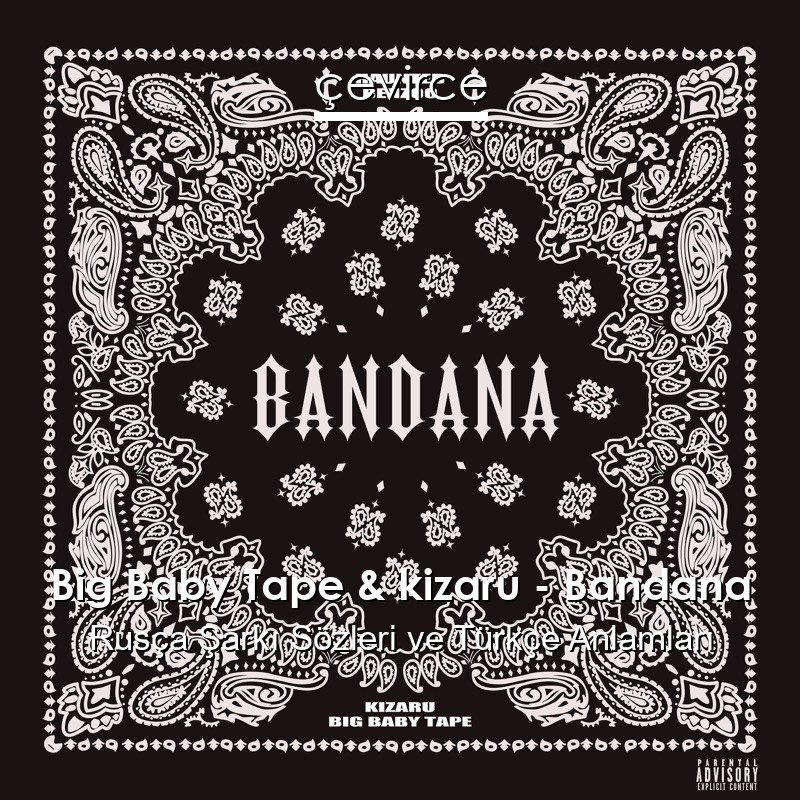 Big Baby Tape & kizaru – Bandana Rusça Şarkı Sözleri Türkçe Anlamları