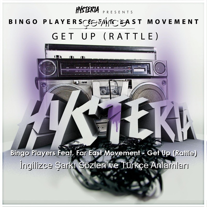 Bingo Players Feat. Far East Movement – Get Up (Rattle) İngilizce Şarkı Sözleri Türkçe Anlamları