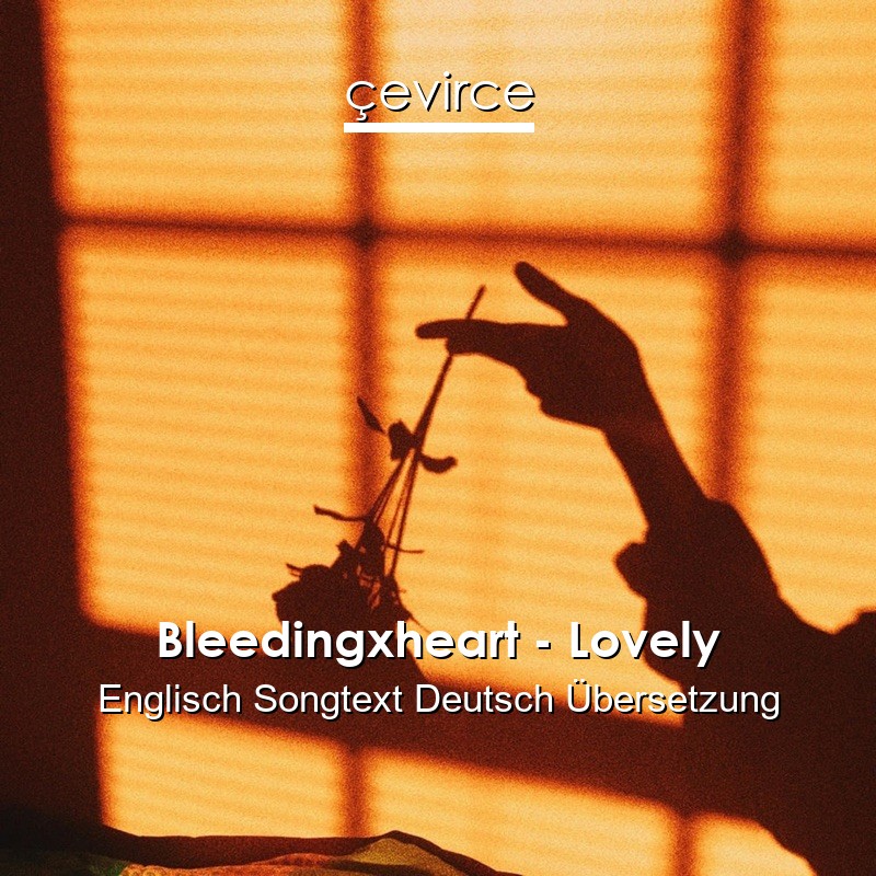 Bleedingxheart – Lovely Englisch Songtext Deutsch Übersetzung