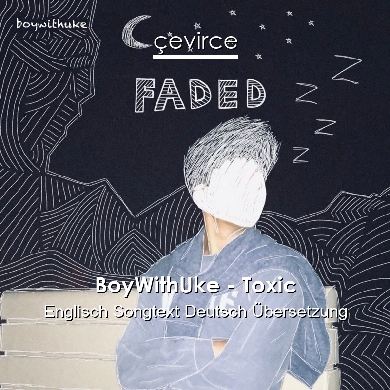 BoyWithUke – Toxic Englisch Songtext Deutsch Übersetzung