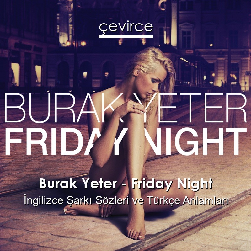 Burak Yeter – Friday Night İngilizce Şarkı Sözleri Türkçe Anlamları