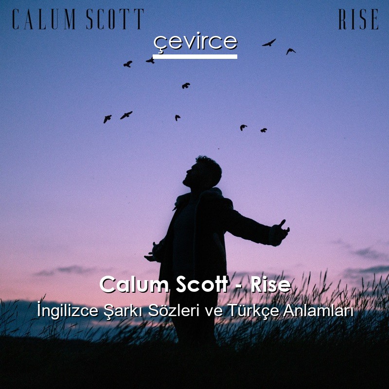 Calum Scott – Rise İngilizce Şarkı Sözleri Türkçe Anlamları