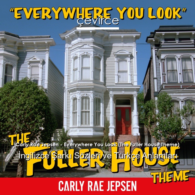 Carly Rae Jepsen – Everywhere You Look (The Fuller House Theme) İngilizce Şarkı Sözleri Türkçe Anlamları