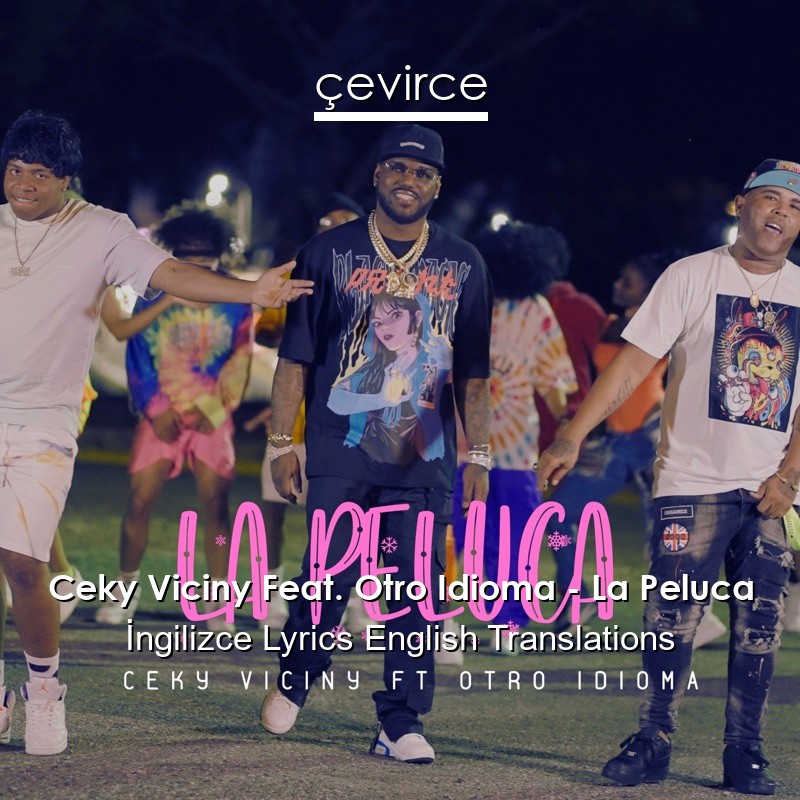 Ceky Viciny Feat. Otro Idioma – La Peluca  Lyrics English Translations