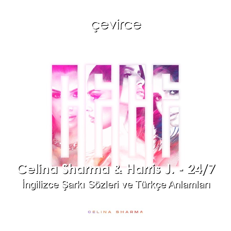 Celina Sharma & Harris J. – 24/7 İngilizce Şarkı Sözleri Türkçe Anlamları