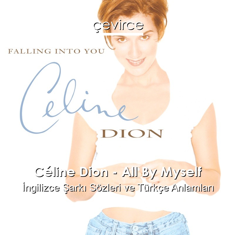 Céline Dion – All By Myself İngilizce Şarkı Sözleri Türkçe Anlamları