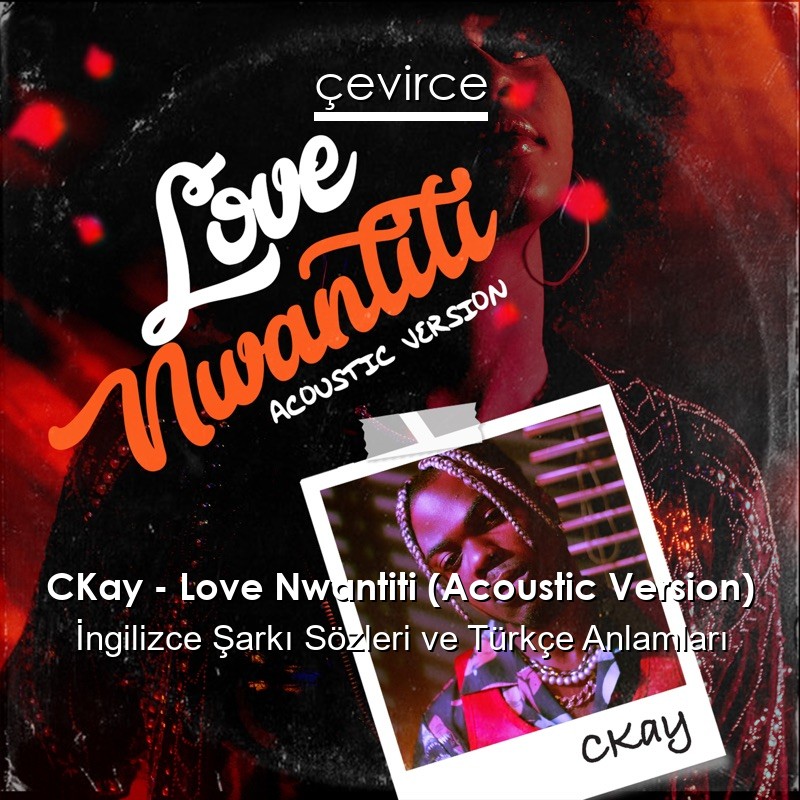 CKay – Love Nwantiti (Acoustic Version) İngilizce Şarkı Sözleri Türkçe Anlamları