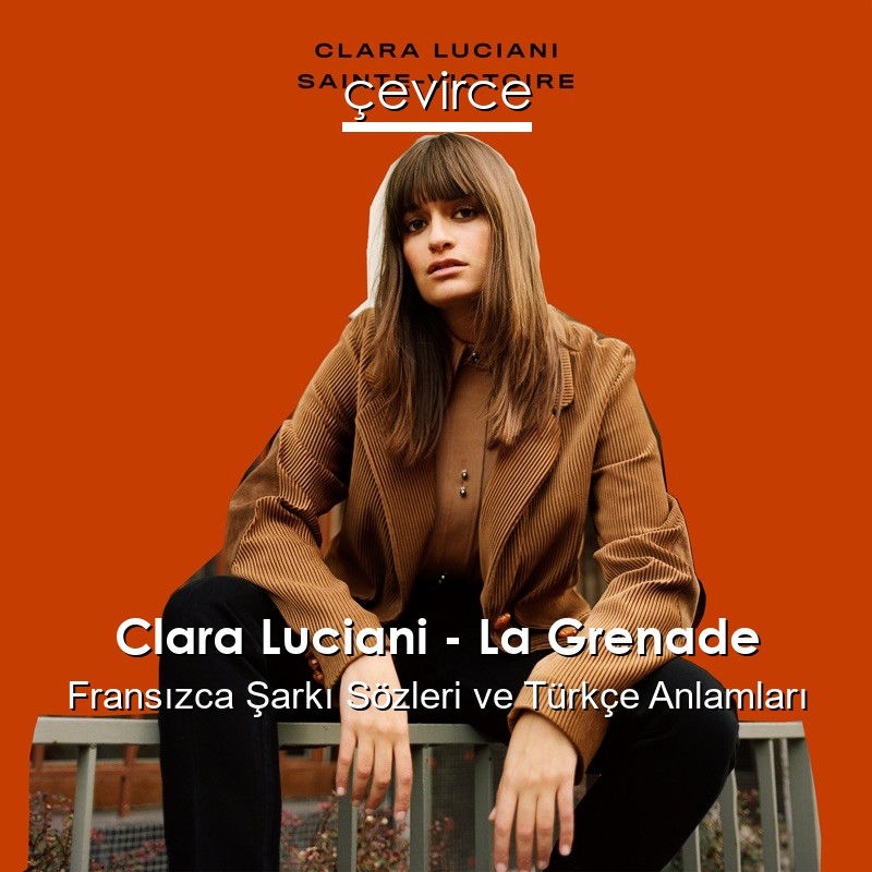 Clara Luciani – La Grenade Fransızca Şarkı Sözleri Türkçe Anlamları