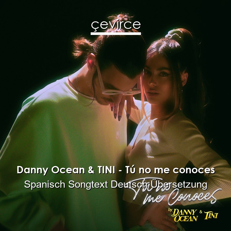 Danny Ocean & TINI – Tú no me conoces Spanisch Songtext Deutsch Übersetzung