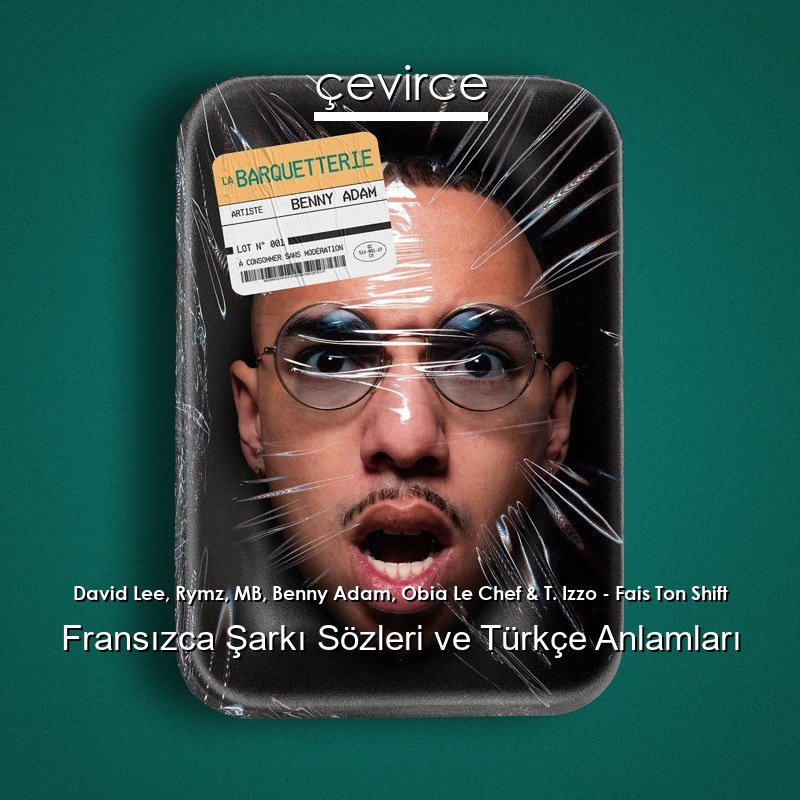 David Lee, Rymz, MB, Benny Adam, Obia Le Chef & T. Izzo – Fais Ton Shift Fransızca Şarkı Sözleri Türkçe Anlamları