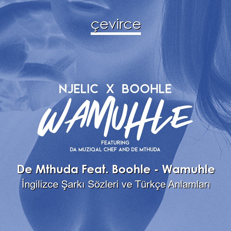 De Mthuda Feat. Boohle – Wamuhle  Şarkı Sözleri Türkçe Anlamları